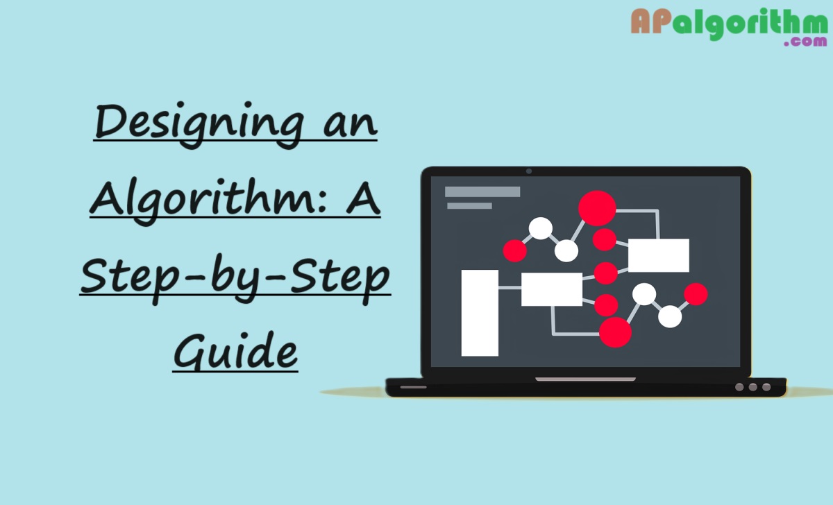 Designing an Algorithm: A Step-by-Step Guide