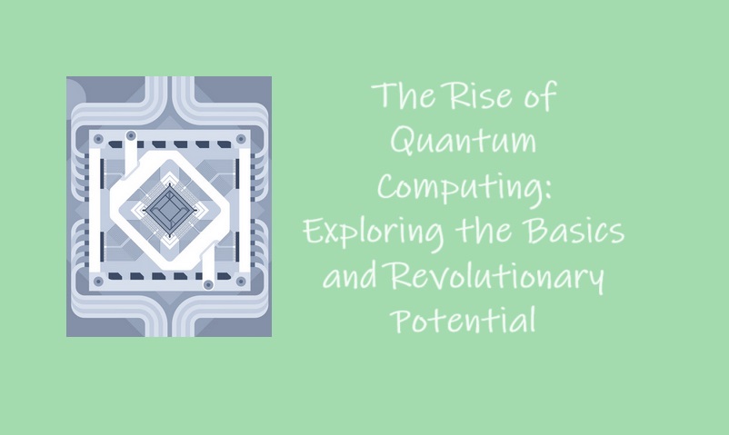 The Rise of Quantum Computing: Exploring the Basics and Revolutionary Potential